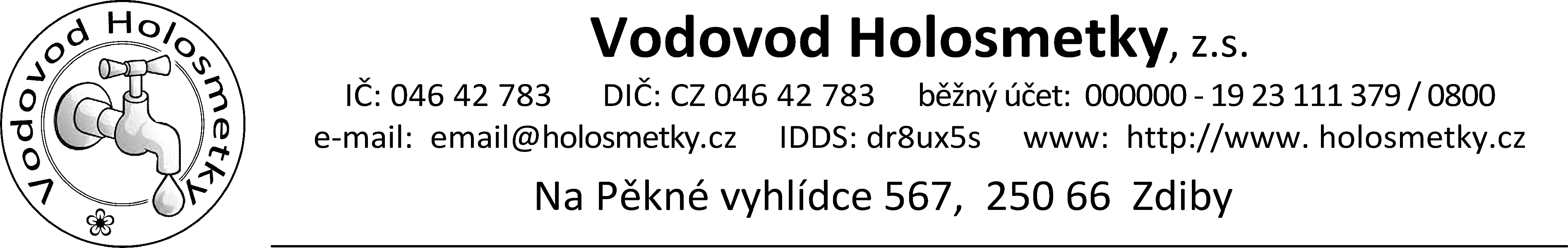 Hlavika s konkatknmi daji = Vodovod Holosmetky, z.s.; Na Pkn vyhldce 567, 250 66 Zdiby; bn et: 000000-1923111379/0800; I 046 42 783; DI: CZ04642783; e-mail: email@holosmetky.cz; IDDS: dr8ux5s; www: http://www.holosmetky.cz 